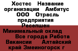 Хостес › Название организации ­ Амбитус, ООО › Отрасль предприятия ­ Ресепшен › Минимальный оклад ­ 20 000 - Все города Работа » Вакансии   . Алтайский край,Змеиногорск г.